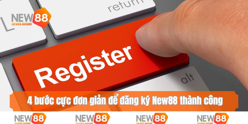 4 bước cực đơn giản để đăng ký tài khoản New88 thành công