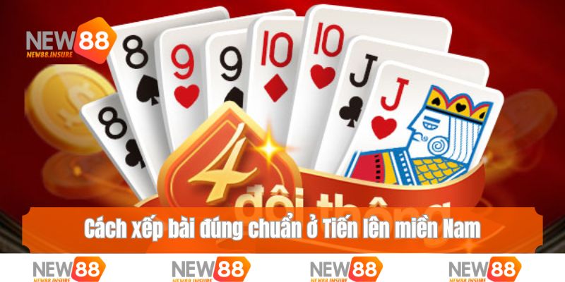 Cách xếp bài đúng chuẩn ở Tiến lên miền Nam