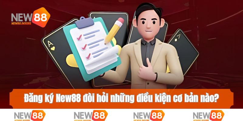 Đăng ký New88 đòi hỏi những điều kiện cơ bản nào?