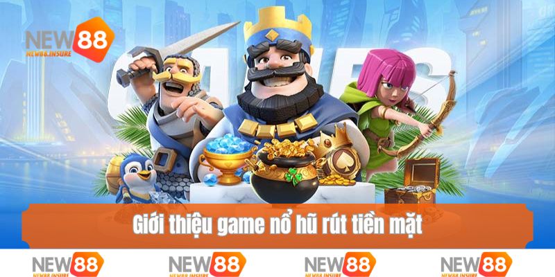 Giới thiệu game nổ hũ rút tiền mặt được yêu thích nhất