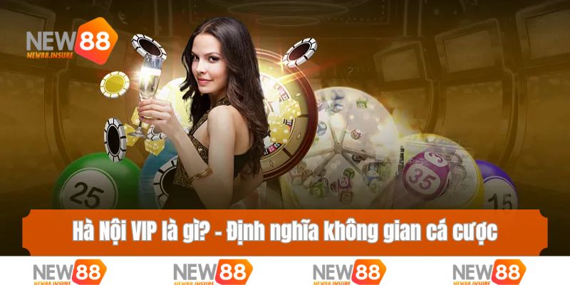 Hà Nội VIP là gì? – Định nghĩa không gian cá cược