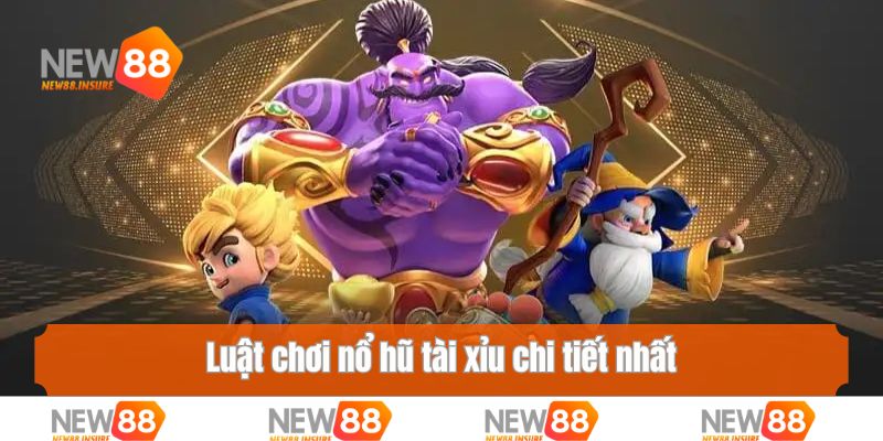 Luật chơi nổ hũ tài xỉu chi tiết nhất