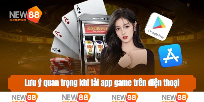 Lưu ý quan trọng khi tải app game trên điện thoại