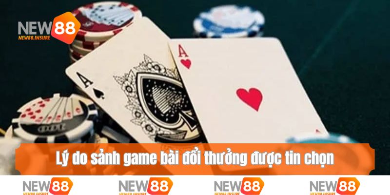 Lý do sảnh game bài đổi thưởng được tin chọn