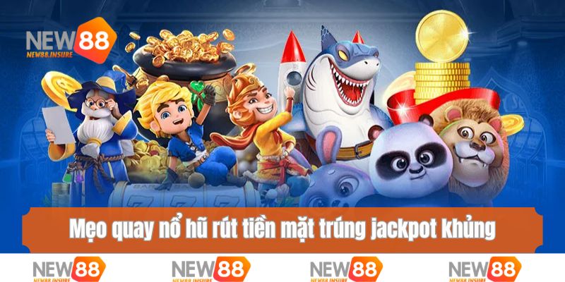 Mẹo quay nổ hũ rút tiền mặt trúng jackpot khủng