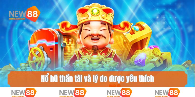 Nổ hũ thần tài và lý do được yêu thích