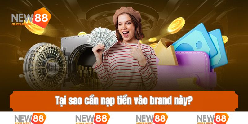 Tại sao cần nạp tiền vào brand này?