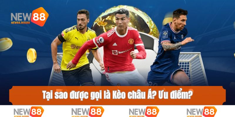 Tại sao được gọi là Kèo châu Á? Ưu điểm?