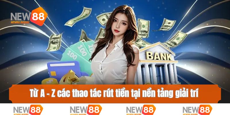 Từ A - Z các thao tác rút tiền tại nền tảng giải trí