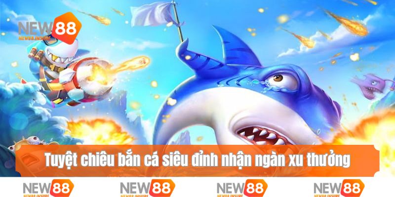 Tuyệt chiêu bắn cá siêu đỉnh nhận ngàn xu thưởng 2025