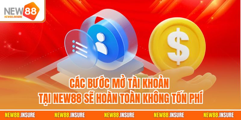 Các bước mở tài khoản tại New88 sẽ hoàn toàn không tốn phí
