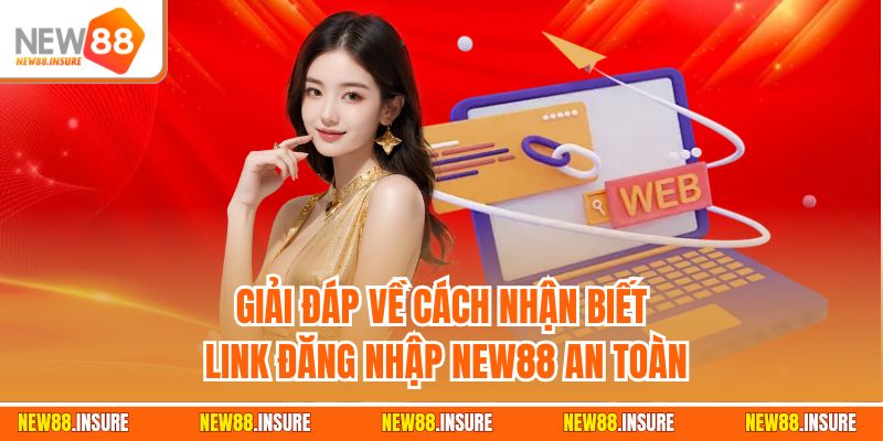 Giải đáp về cách nhận biết link đăng nhập New88 an toàn