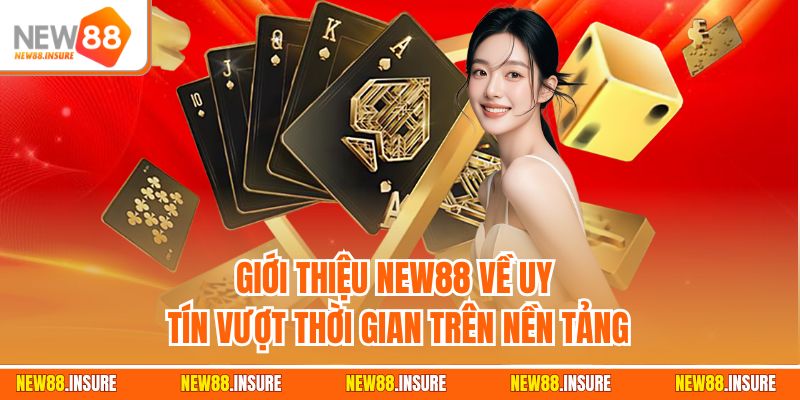 Giới thiệu New88 về uy tín vượt thời gian trên nền tảng