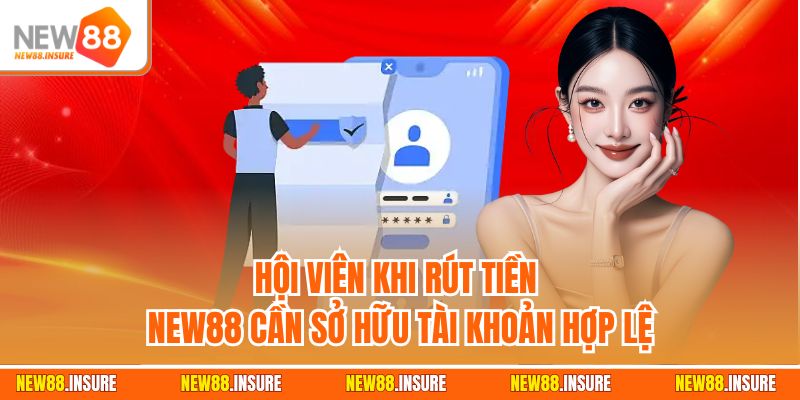 Hội viên khi rút tiền New88 cần sở hữu tài khoản hợp lệ