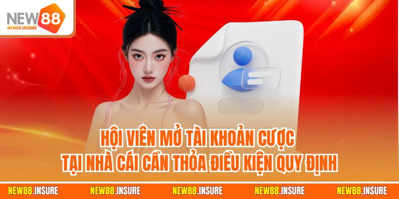 Hội viên mở tài khoản cược tại nhà cái cần thỏa điều kiện quy định