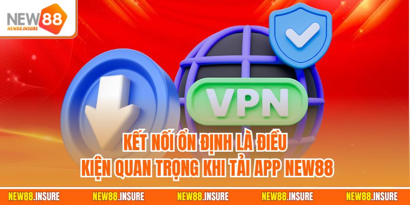 Kết nối ổn định là điều kiện quan trọng khi tải app New88