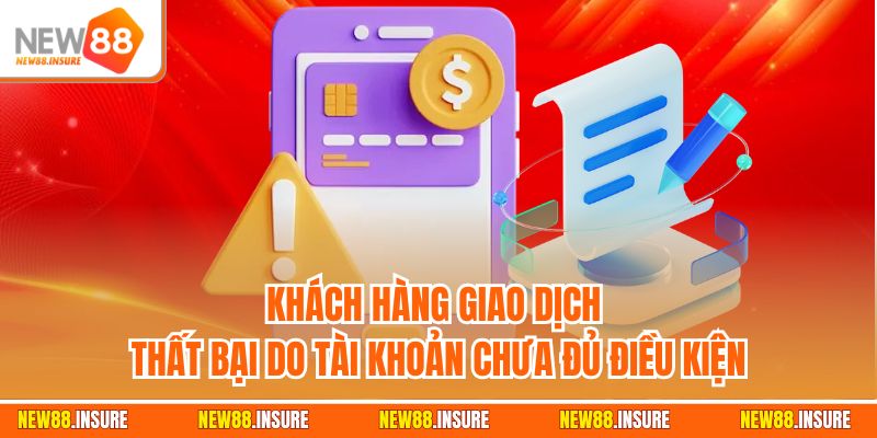 Khách hàng giao dịch thất bại do tài khoản chưa đủ điều kiện