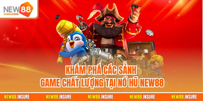 Khám phá các sảnh game chất lượng tại nổ hũ New88