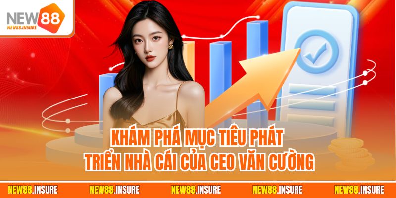 Khám phá mục tiêu phát triển nhà cái của CEO Văn Cường