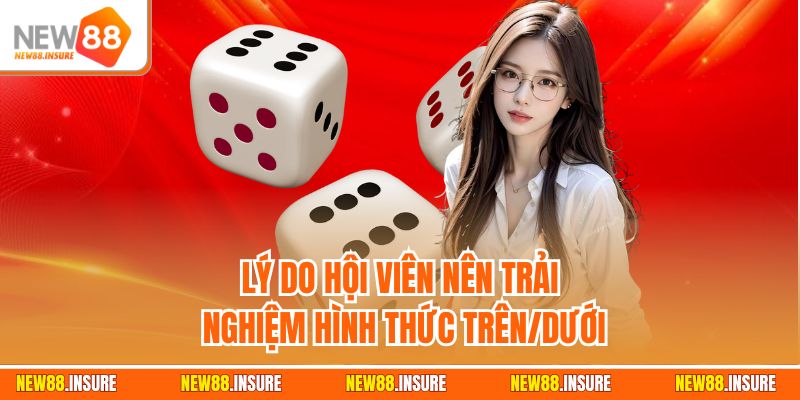 Lý do hội viên nên trải nghiệm hình thức trên/dưới
