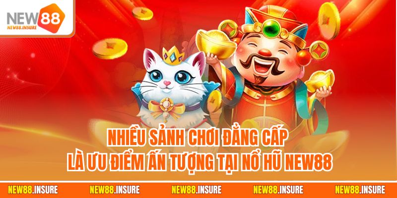 Nhiều sảnh chơi đẳng cấp là ưu điểm ấn tượng tại nổ hũ New88