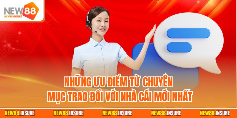 Những ưu điểm từ chuyên mục trao đổi với nhà cái mới nhất