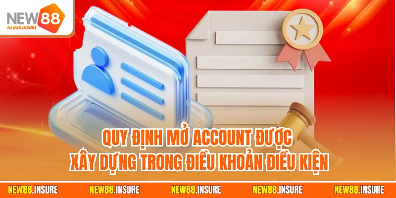 Quy định mở account được xây dựng trong điều khoản điều kiện