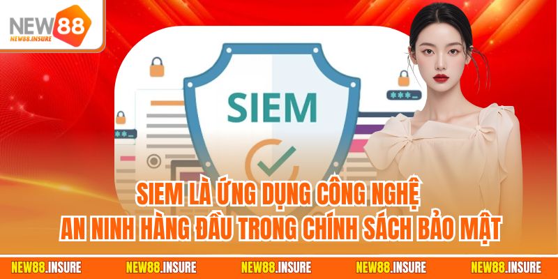 SIEM là ứng dụng công nghệ an ninh hàng đầu trong chính sách bảo mật
