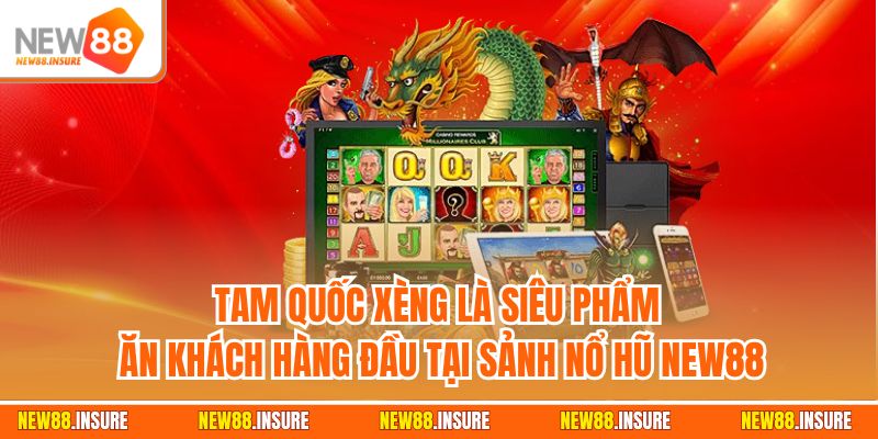 Tam quốc xèng là siêu phẩm ăn khách hàng đầu tại sảnh nổ hũ New88
