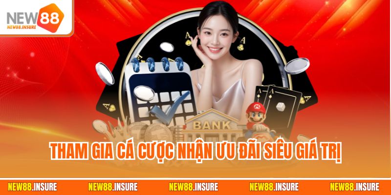 Tham gia cá cược nhận ưu đãi siêu giá trị