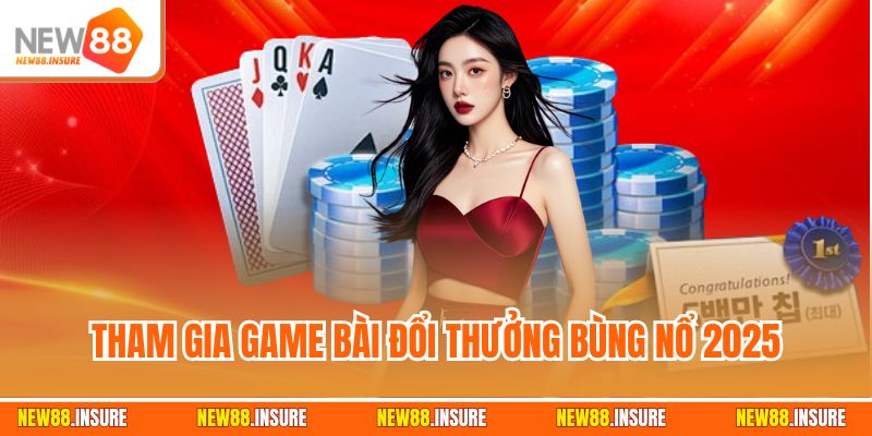 Tham gia game bài đổi thưởng bùng nổ 2025