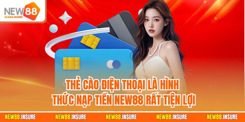 Thẻ cào điện thoại là hình thức nạp tiền New88 rất tiện lợi