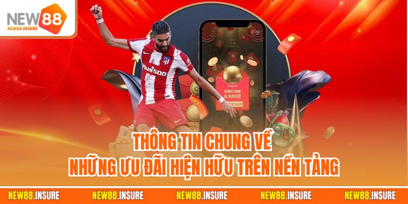 Thông tin chung về những ưu đãi hiện hữu trên nền tảng