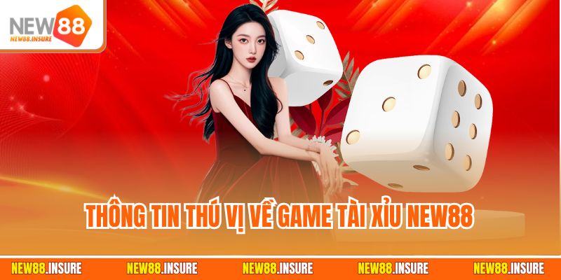 Thông tin thú vị về game tài xỉu New88