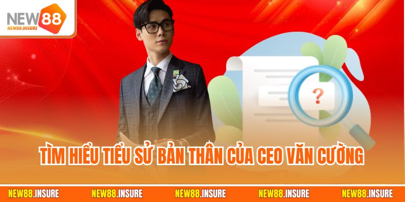 Tìm hiểu tiểu sử bản thân của CEO Văn Cường