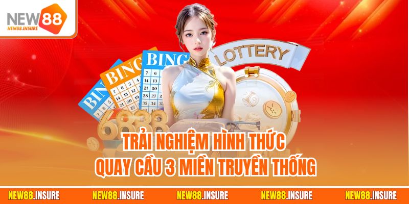 Trải nghiệm hình thức quay cầu 3 miền truyền thống