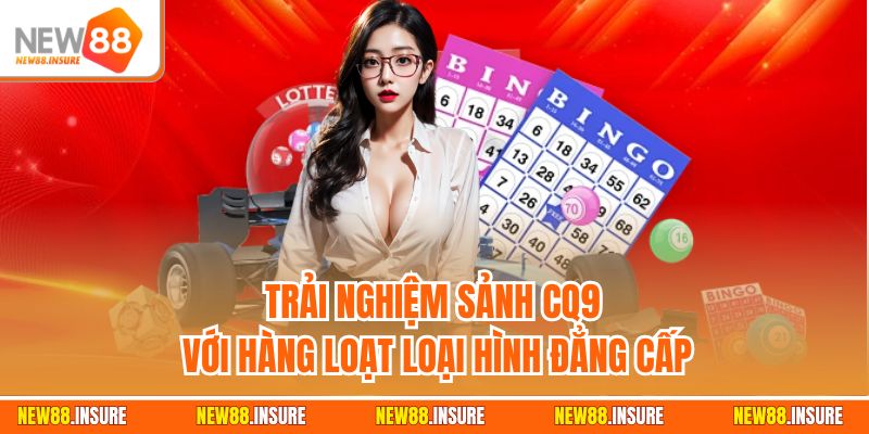 Trải nghiệm sảnh CQ9 với hàng loạt loại hình đẳng cấp